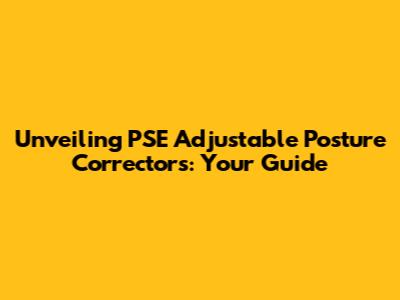 Unveiling PSE Adjustable Posture Correctors: Your Guide
