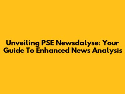 Unveiling PSE Newsdalyse: Your Guide To Enhanced News Analysis
