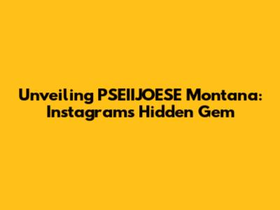 Unveiling PSEIIJOESE Montana: Instagram's Hidden Gem