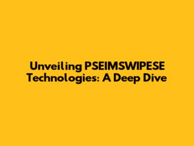 Unveiling PSEIMSWIPESE Technologies: A Deep Dive