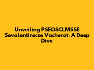 Unveiling PSEOSCLMSSE Sevalentinscse Vacherot: A Deep Dive