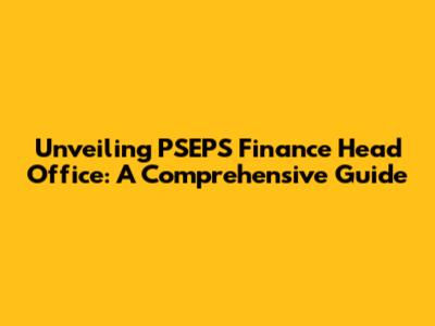 Unveiling PSEPS Finance Head Office: A Comprehensive Guide
