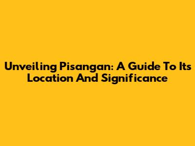 Unveiling Pisangan: A Guide To Its Location And Significance