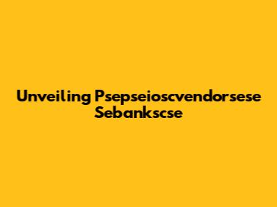 Unveiling Psepseioscvendorsese Sebankscse