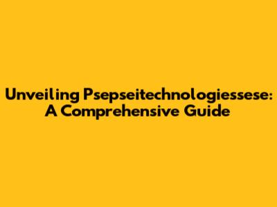 Unveiling Psepseitechnologiessese: A Comprehensive Guide