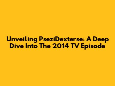 Unveiling PseziDexterse: A Deep Dive Into The 2014 TV Episode