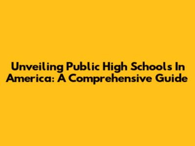 Unveiling Public High Schools In America: A Comprehensive Guide