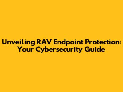 Unveiling RAV Endpoint Protection: Your Cybersecurity Guide