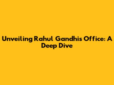 Unveiling Rahul Gandhi's Office: A Deep Dive