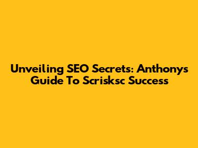Unveiling SEO Secrets: Anthony's Guide To Scrisksc Success