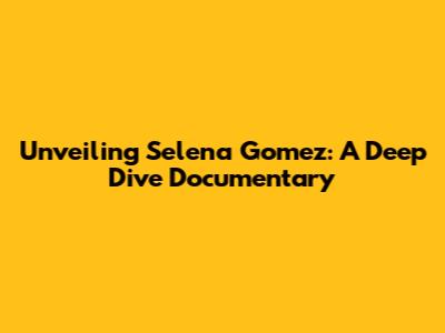 Unveiling Selena Gomez: A Deep Dive Documentary