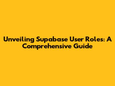 Unveiling Supabase User Roles: A Comprehensive Guide