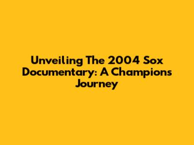 Unveiling The 2004 Sox Documentary: A Champion's Journey