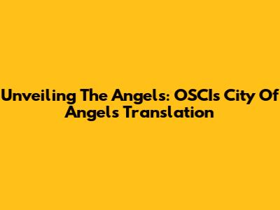 Unveiling The Angels: OSCI's City Of Angels Translation