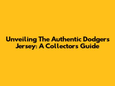 Unveiling The Authentic Dodgers Jersey: A Collector's Guide