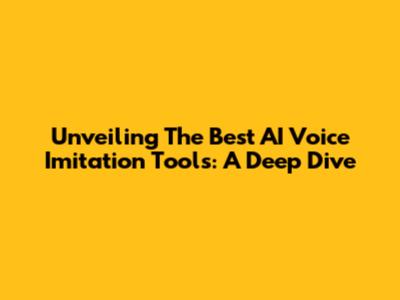 Unveiling The Best AI Voice Imitation Tools: A Deep Dive