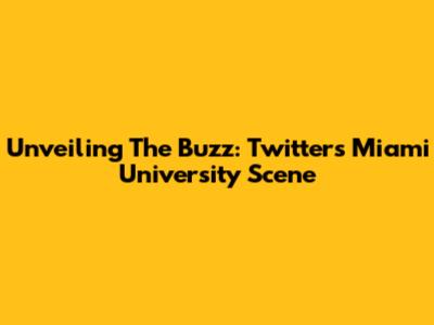 Unveiling The Buzz: Twitter's Miami University Scene
