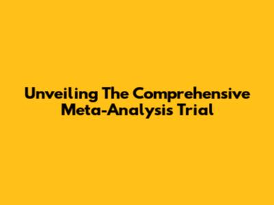 Unveiling The Comprehensive Meta-Analysis Trial