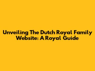 Unveiling The Dutch Royal Family Website: A Royal Guide