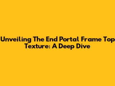 Unveiling The End Portal Frame Top Texture: A Deep Dive