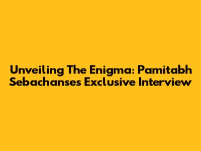Unveiling The Enigma: Pamitabh Sebachanse's Exclusive Interview