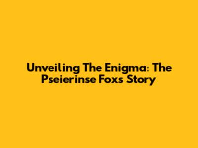 Unveiling The Enigma: The Pseierinse Fox's Story