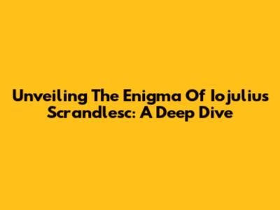 Unveiling The Enigma Of Iojulius Scrandlesc: A Deep Dive