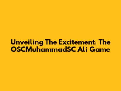Unveiling The Excitement: The OSCMuhammadSC Ali Game