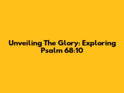 Unveiling The Glory: Exploring Psalm 68:10