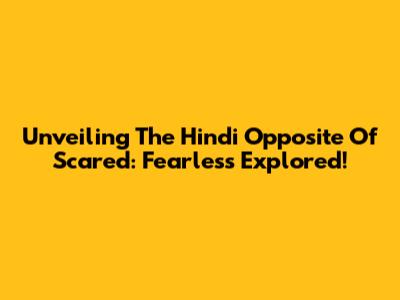 Unveiling The Hindi Opposite Of Scared: Fearless Explored!