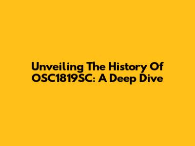 Unveiling The History Of OSC1819SC: A Deep Dive