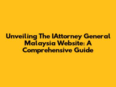 Unveiling The IAttorney General Malaysia Website: A Comprehensive Guide