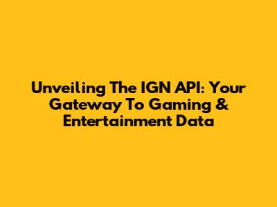 Unveiling The IGN API: Your Gateway To Gaming & Entertainment Data