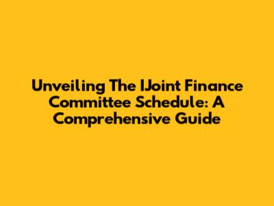 Unveiling The IJoint Finance Committee Schedule: A Comprehensive Guide