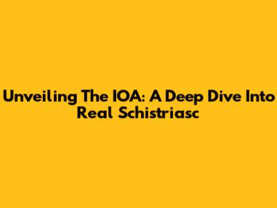 Unveiling The IOA: A Deep Dive Into Real Schistriasc