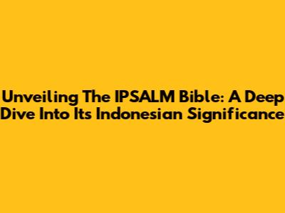 Unveiling The IPSALM Bible: A Deep Dive Into Its Indonesian Significance