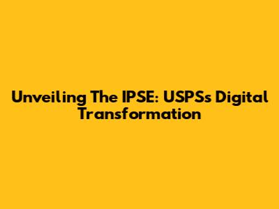 Unveiling The IPSE: USPS's Digital Transformation