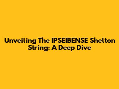 Unveiling The IPSEIBENSE Shelton String: A Deep Dive