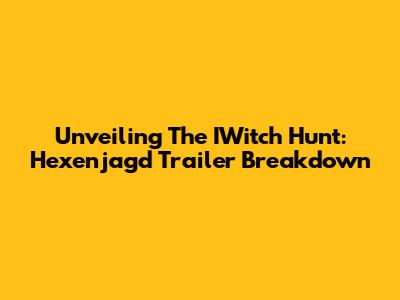 Unveiling The IWitch Hunt: Hexenjagd Trailer Breakdown