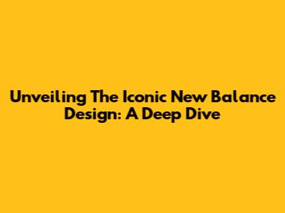 Unveiling The Iconic New Balance Design: A Deep Dive