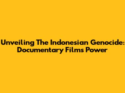Unveiling The Indonesian Genocide: Documentary Films' Power