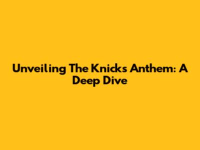 Unveiling The Knicks Anthem: A Deep Dive