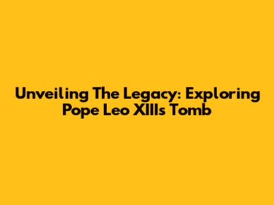 Unveiling The Legacy: Exploring Pope Leo XIII's Tomb