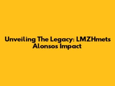 Unveiling The Legacy: LMZHmets Alonso's Impact