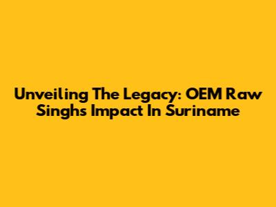 Unveiling The Legacy: OEM Raw Singh's Impact In Suriname