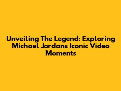 Unveiling The Legend: Exploring Michael Jordan's Iconic Video Moments