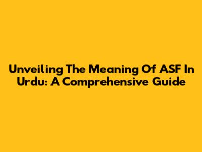 Unveiling The Meaning Of ASF In Urdu: A Comprehensive Guide