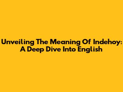 Unveiling The Meaning Of Indehoy: A Deep Dive Into English