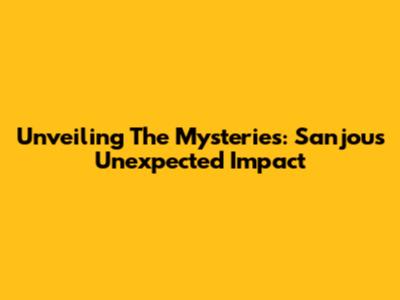 Unveiling The Mysteries: Sanjou's Unexpected Impact