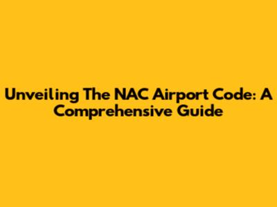 Unveiling The NAC Airport Code: A Comprehensive Guide